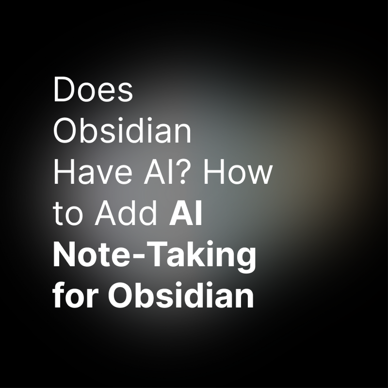 Does Obsidian Have AI? How to Add AI Note-Taking to Obsidian