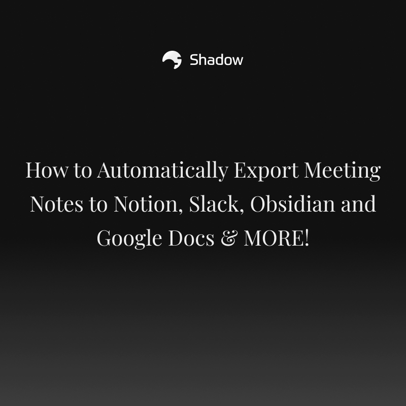 How to Automatically Export Meeting Notes to Notion, Slack, Obsidian ...